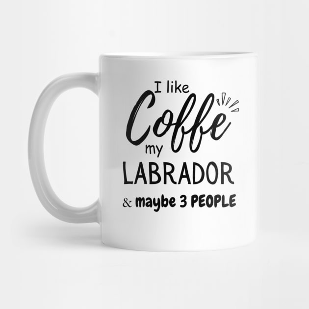 I like Coffee my Labrador And Maybe 3 People by Mega-st